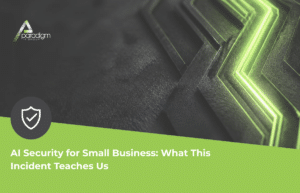 Read more about the article AI Security for Small Business: What This Incident Teaches Us | Paradigm IT Group